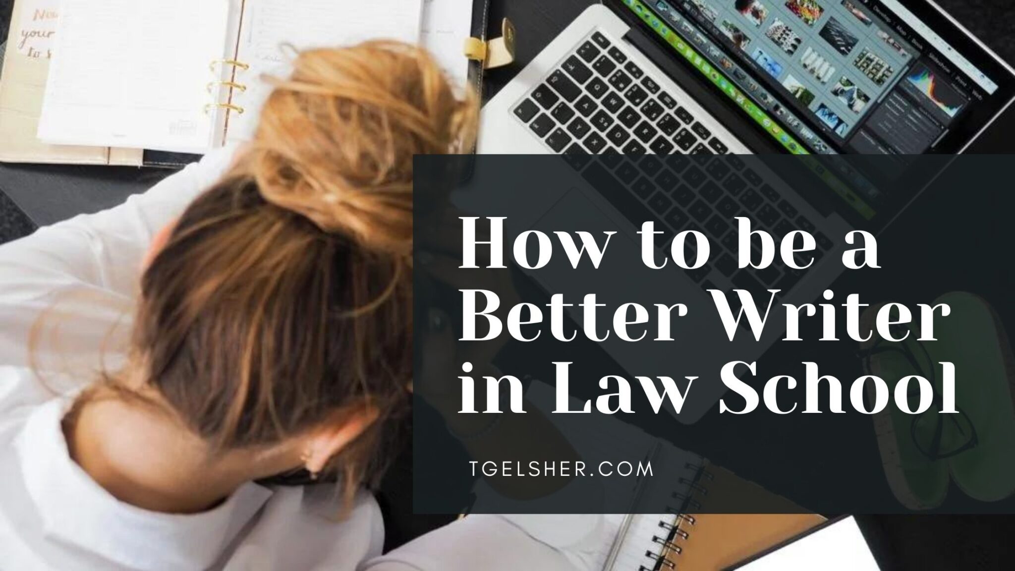 How To Be A Better Writer In Law School - TG Elsher